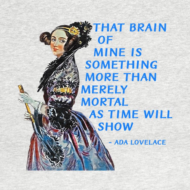Ada Lovelace - That Brain Of Mine Is Something More Than Mere Mortal As Time Will Show by Courage Today Designs